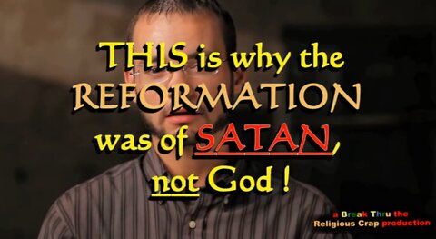 The Reformation Exposed_Religious Crap Doctrines Answered-Pt4B