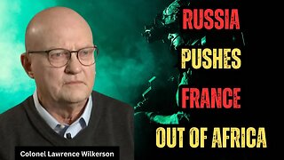 Col. Lawrence Wilkerson REVEALS Russia-France Confrontation in Africa, Saudi & Iranian