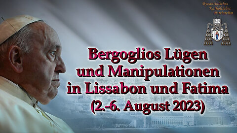 BKP: Bergoglios Lügen und Manipulationen in Lissabon und Fatima (2.-6. August 2023)