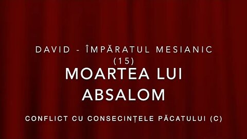 David (15) - Conflict cu consecințele păcatului - Moartea lui Absalom