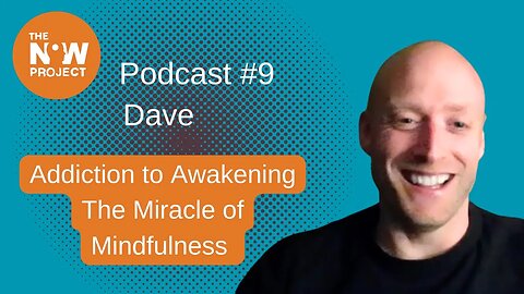 Addiction to Awakening - The Miracle of Mindfulness - Podcast #9 Dave's inspiring story