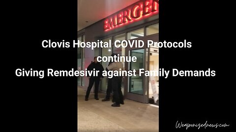 Clovis Hospital COVID Protocols continue Giving Remdesivir against Family Demands