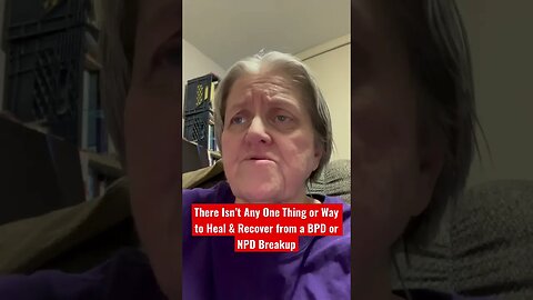 There Isn’t Any One Thing or Way to Heal & Recover From a BPD or NPD Breakup