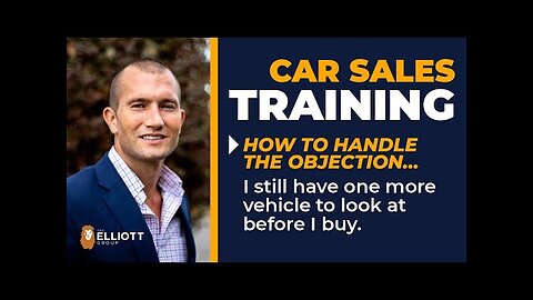 Car Sales Training: “I Still Have One More Vehicle To Look At Before I Buy”