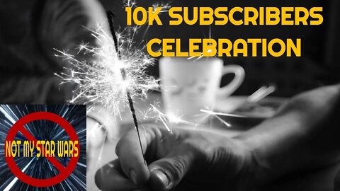 Not My STAR WARS 10K Subscribers Celebration Live Stream - Let's Talk Some STAR WARS