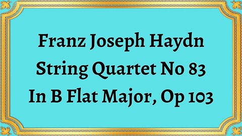 Franz Joseph Haydn String Quartet No 83 In B Flat Major, Op 103