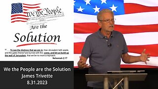 We the People are the Solution - James Trivette - 8.31.2023