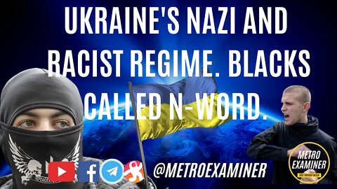 UKRAINE'S RACIST TREATMENT OF AFRICANS AND NEO NAZI REGIME