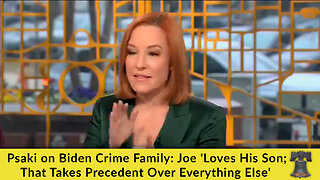Psaki on Biden Crime Family: Joe 'Loves His Son; That Takes Precedent Over Everything Else'