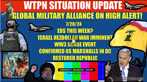 WTPN SITUATION UPDATE 7/28/24 EBS, ISRAEL HEZBOLLAH WAR, VT INTEL, ARRESTS