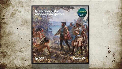 Podcast Conexão Québec #10: A descoberta do Canadá e do Québec (parte 7)