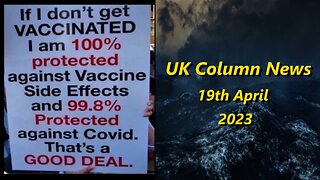 UK Column News - 19th April 2023