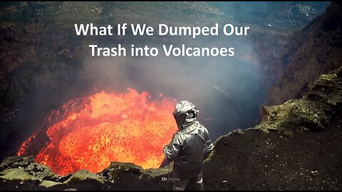 What If We Dumped Our Trash into Volcanoes