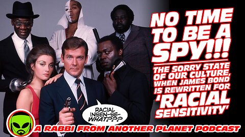 No Time To Be a Spy! The Sad State of Culture When James Bond is Rewritten for ‘Racial Sensitivity’