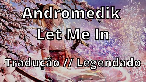 Andromedik - Let Me In ( Tradução // Legendado )