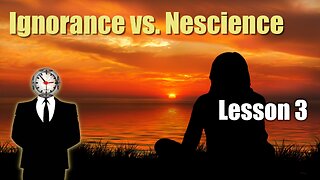 You're Not As Smart As You Think You Are - Ignorance vs. Nescience (Lesson 3)