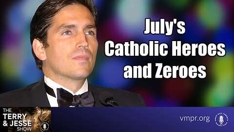 08 Aug 23, The Terry & Jesse Show: July's Catholic Heroes and Zeroes