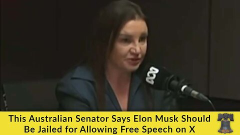 This Australian Senator Says Elon Musk Should Be Jailed for Allowing Free Speech on X