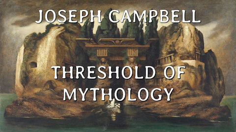 The Thresholds Of Myth - Joseph Campbell - full lecture