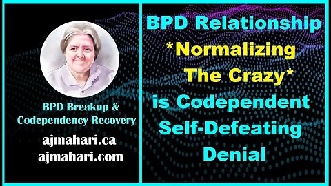BPD Relationship *Normalizing The Crazy* is Codependent Self-Defeating Denial