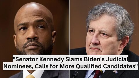 "Senator Kennedy Slams Biden's Judicial Nominees, Calls for More Qualified Candidates"