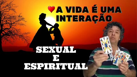 INTERAÇÃO SEXUAL E ESPIRITUAL COM TUDO E COM TODOS