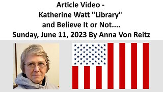 Article Video - Katherine Watt "Library" and Believe It or Not.... By Anna Von Reitz