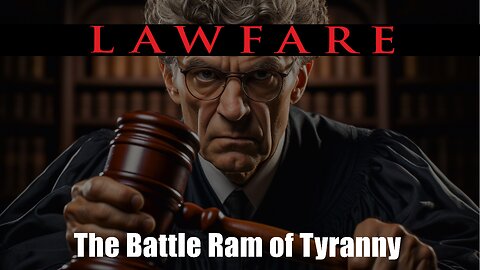 LAWFARE: The Battle Ram of Tyranny
