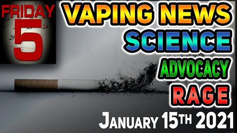 5 on Friday Vaping News Science Advocacy RAGE for 15th of January 2021