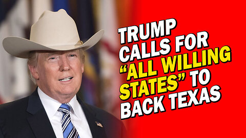Trump Calls on "All Willing States" To Back Texas