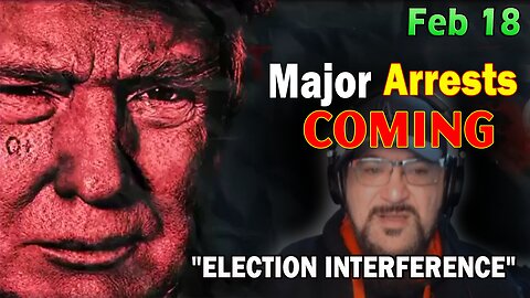 Major Decode Situation Update 2/18/24: "Major Arrests Coming: ELECTION INTERFERENCE"