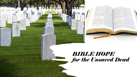 Bible Hope for the Unsaved Dead