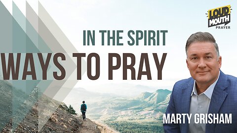 Prayer | WAYS TO PRAY - 04 - In The Spirit - Marty Grisham of Loudmouth Prayer