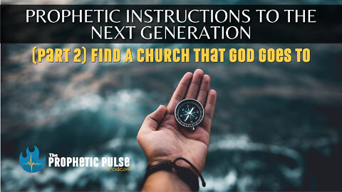 Prophetic Instructions to the Next Generation (Part 2): Go To a Church That God Goes To