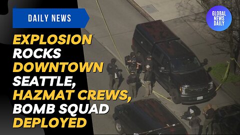 Explosion Rocks Downtown Seattle, Hazmat Crews, Bomb Squad Deployed