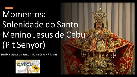 CATOLICUT - Momentos: Solenidade do Santo Menino Jesus de Cebu (Pit Senyor)