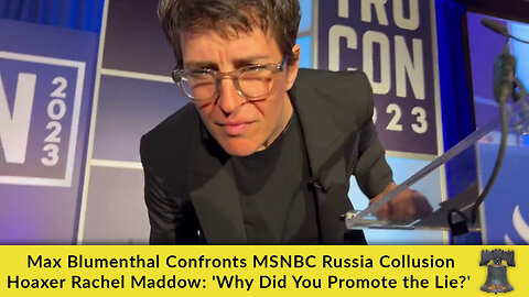 Max Blumenthal Confronts MSNBC Russia Collusion Hoaxer Rachel Maddow: 'Why Did You Promote the Lie?'