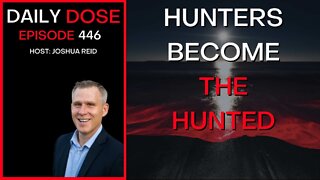 Ep. 446 | Hunters Become the Hunted| The Daily Dose