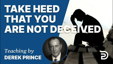 🕵 Take Heed That You Are Not Deceived - Derek Prince