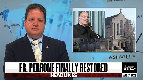 Fr. Perrone Finally Restored — Headlines — August 7, 2023