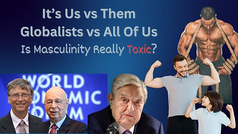 It's Us vs Them| The Globalist vs The Rest Of Us| Is Masculinity Really Toxic?| Adam Gough
