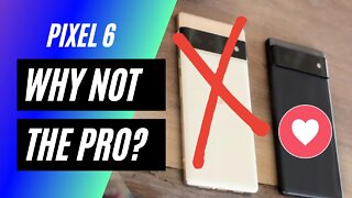 Why Did I Choose Pixel 6 Instead Of Pixel 6 Pro?