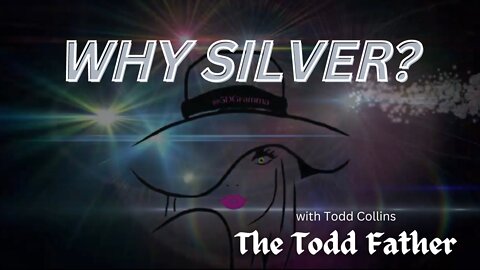 WHY SILVER? WITH THE TODD FATHER TODD COLLINS 7K METALS ASSOCIATE