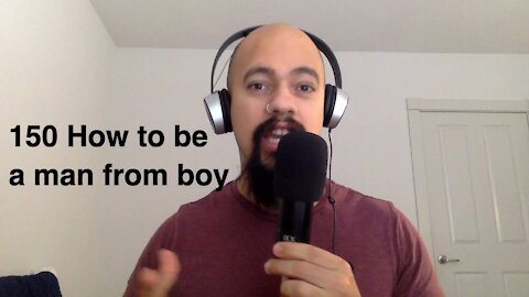 Episode #150 How to be a man from boy