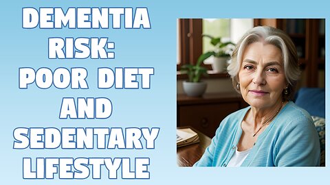 Dementia Risk: The Impact of Poor Diet and Sedentary Lifestyle