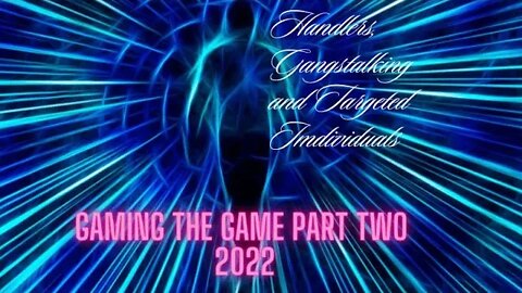 Gaming the Game Part 2 : Handling, Winning the Game, Gangstalking and Targeted Individuals