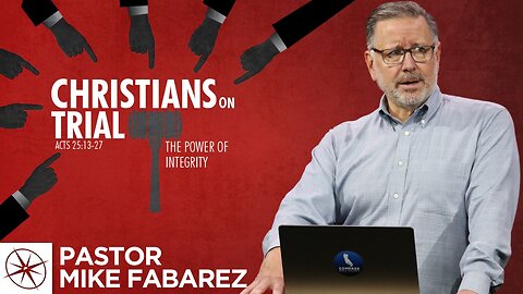 Christians on Trial: The Power of Integrity (Acts 25:13-27) | Pastor Mike Fabarez