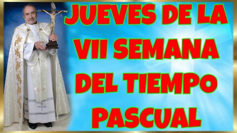 153 JUEVES DE LA VII SEMANA DEL TIEMPO PASCUAL 2022. 4K