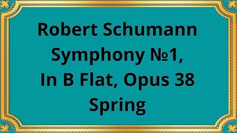 Robert Schumann Symphony №1, In B Flat, Opus 38 Spring