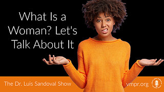 18 Apr 24, The Dr. Luis Sandoval Show: What Is a Woman? Let's Talk About It